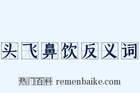 头飞鼻饮反义词是什么意思的图片